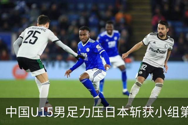 中国U15男足力压日本斩获小组第二，表现可圈可点，获得认可