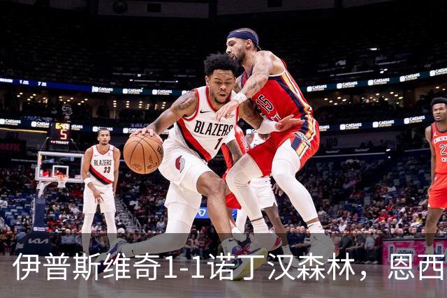 伊普斯维奇1-1诺丁汉森林，恩西索破门，米伦科维奇回传送礼