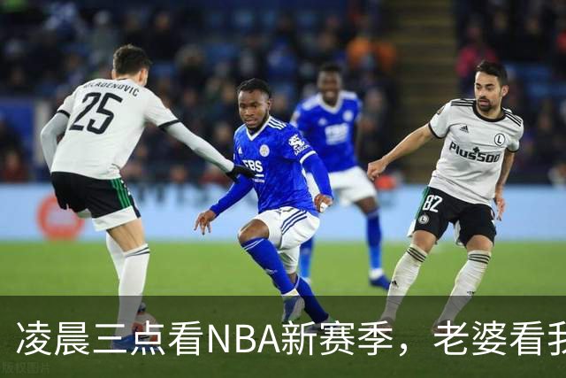 凌晨三点看NBA新赛季，老婆看我体检报告问我这球看得值不值