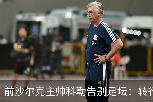 前沙尔克主帅科勒告别足坛：转行房产中介，对足球热情日渐消退