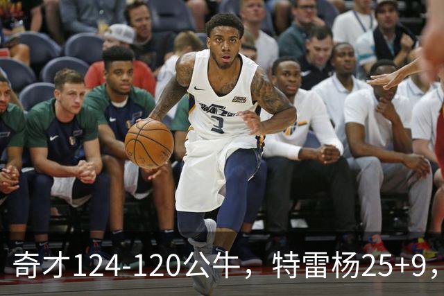 奇才124-120公牛，特雷杨25+9，4号秀凯莱布-威尔逊空砍30+14