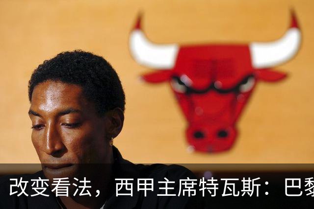 改变看法，西甲主席特瓦斯：巴黎收入支出更平衡了