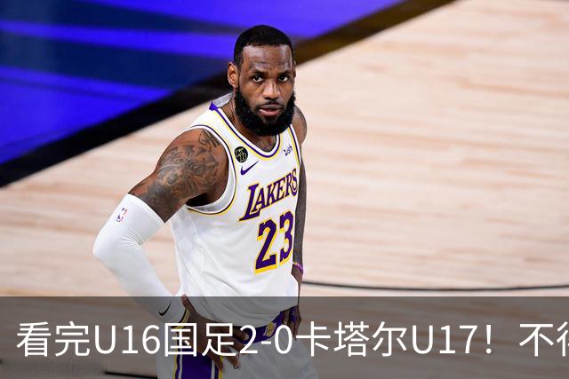看完U16国足2-0卡塔尔U17！不得不承认的5个事实，连过五人太精彩