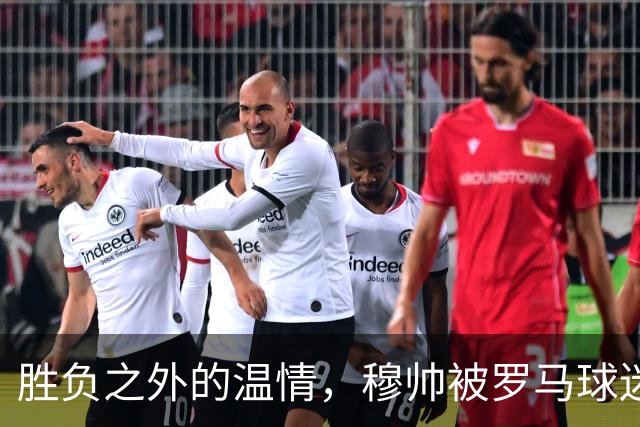 胜负之外的温情，穆帅被罗马球迷感动，在社交媒体发文：对罗马球迷永存感恩！