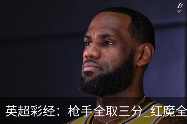英超彩经：枪手全取三分 红魔全身而退