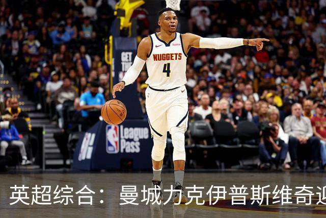 英超综合：曼城力克伊普斯维奇迎七连胜
